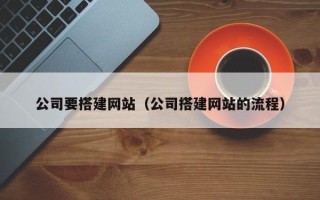定边公司要搭建网站（公司搭建网站的流程）